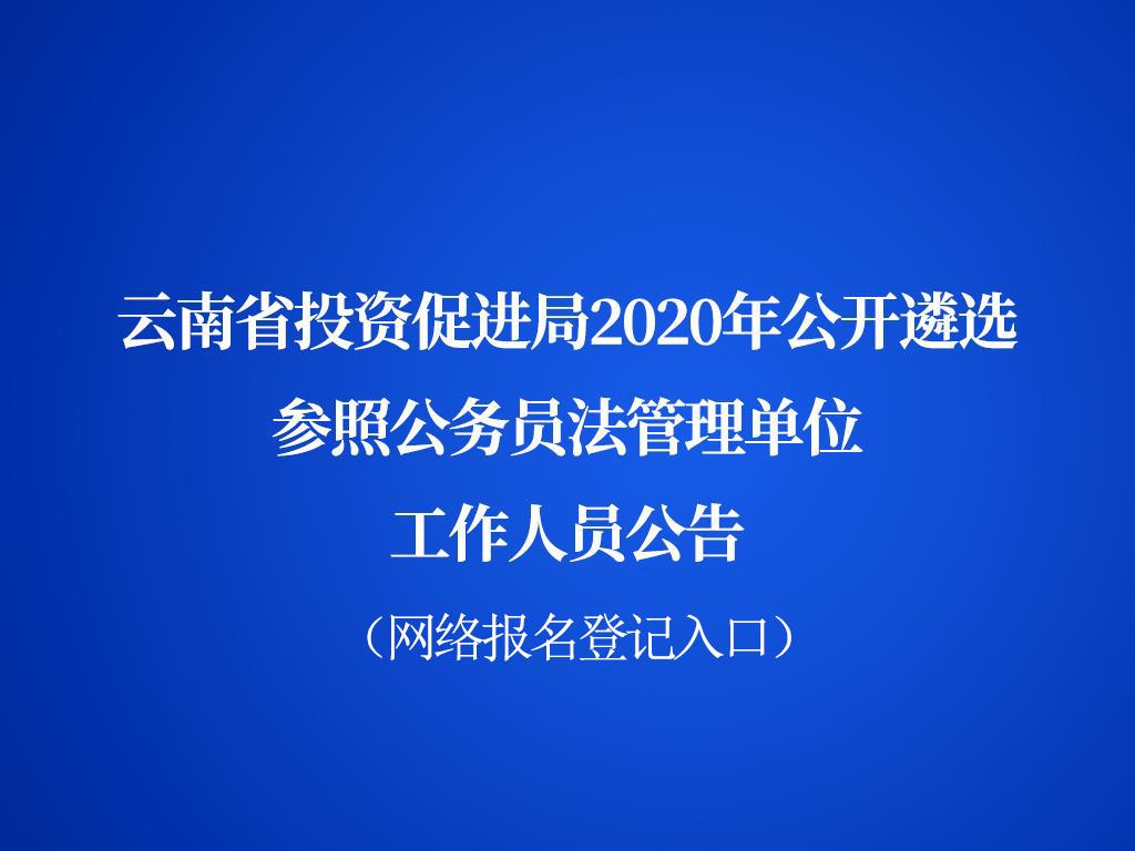 云南省投资促进局2020年公开遴选参照公务员法管理单位工作人员公告